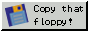 button: an image of a floppy disc and text that reads 'copy that floppy!'